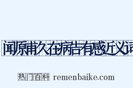 闻原甫久在病告有感近义词是什么意思的图片